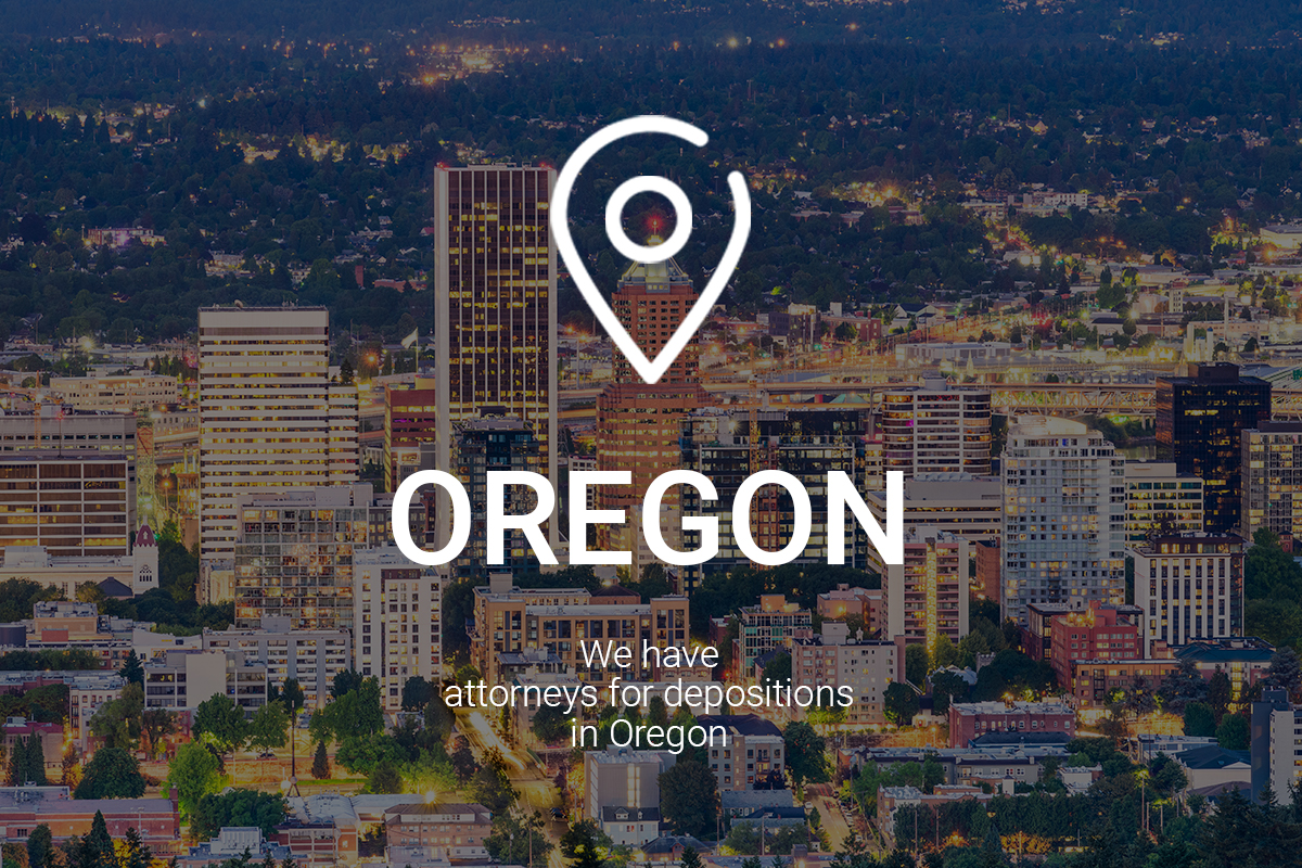 We Have Attorneys for Depositions in Oregon We Have Attorneys for Depositions in Oregon