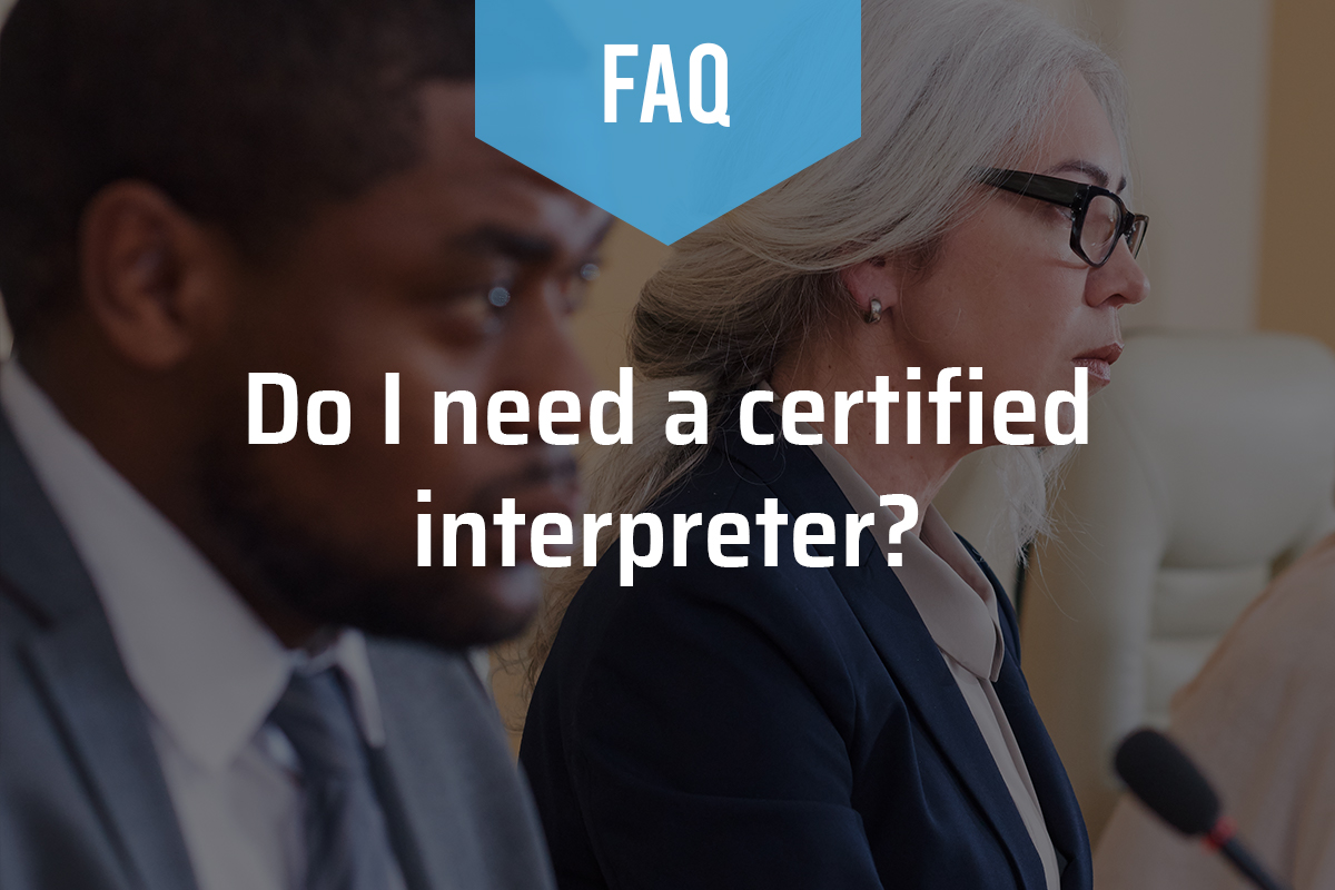 Do I Need a Certified Interpreter? Do I Need a Certified Interpreter?