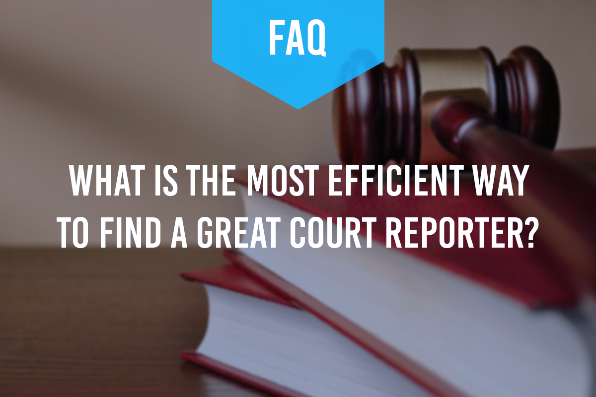 What is the Most Efficient Way to Find a Great Court Reporter? What is the Most Efficient Way to Find a Great Court Reporter?